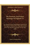 Dormant and Extinct Baronage of England V4: An Historical and Genealogical Account of the English Nobility Who Have Flourished from the Norman Conquest to the Year 1809