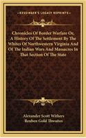 Chronicles Of Border Warfare Or, A History Of The Settlement By The Whites Of Northwestern Virginia And Of The Indian Wars And Massacres In That Section Of The State