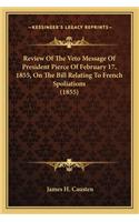 Review Of The Veto Message Of President Pierce Of February 17, 1855, On The Bill Relating To French Spoliations (1855)