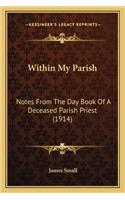 Within My Parish: Notes From The Day Book Of A Deceased Parish Priest (1914)(English)
