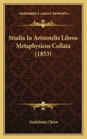 Studia In Aristotelis Libros Metaphysicos Collata (1853)