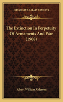 Extinction in Perpetuity of Armaments and War (1908)