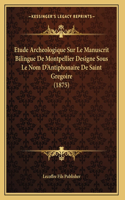 Etude Archeologique Sur Le Manuscrit Bilingue De Montpellier Designe Sous Le Nom D'Antiphonaire De Saint Gregoire (1875)