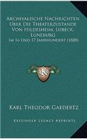 Archivalische Nachrichten Uber Die Theaterzustande Von Hildesheim, Lubeck, Luneburg: Im 16 Und 17 Jahrhundert (1888)