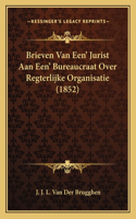 Brieven Van Een' Jurist Aan Een' Bureaucraat Over Regterlijke Organisatie (1852)