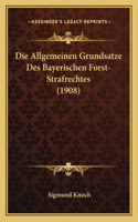 Die Allgemeinen Grundsatze Des Bayerischen Forst-Strafrechtes (1908)