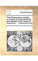 The Parliamentary Register; Or, History of the Proceedings and Debates of the House of Commons; ... Volume 29 of 45