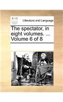 The Spectator, in Eight Volumes. ... Volume 6 of 8