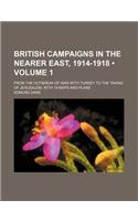 British Campaigns in the Nearer East, 1914-1918 (Volume 1); From the Outbreak of War with Turkey to the Taking of Jerusalem, with 19 Maps and Plans