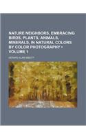 Nature Neighbors, Embracing Birds, Plants, Animals, Minerals, in Natural Colors by Color Photography (Volume 1)