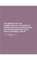 The Reports of the Committees of the House of Representatives, Made During the Second Session Thirty-Ninth Congress, 1866-'67.