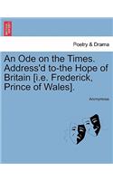 An Ode on the Times. Address'd To-The Hope of Britain [i.E. Frederick, Prince of Wales].