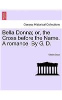 Bella Donna; Or, the Cross Before the Name. a Romance. by G. D.