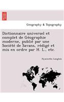 Dictionnaire Universel Et Complet de GE Ographie Moderne, Publie Par Une Socie Te de Savans, Re Dige Et MIS En Ordre Par H. L., Etc.