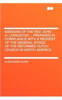 Memoirs of the REV. John H. Livingston ... Prepared in Compliance with a Request of the General Synod of the Reformed Dutch Church in North America