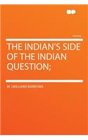 The Indian's Side of the Indian Question;