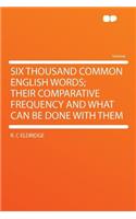 Six Thousand Common English Words; Their Comparative Frequency and What Can Be Done with Them
