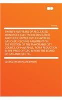 Twenty-Five Years of Regulated Monopoly [electronic Resource]: Another Chapter in the Haverhill Gas Case: Closing Argument on the Petition of the Mayor and City Council of Haverhill, for a Reduction in the Price(English)