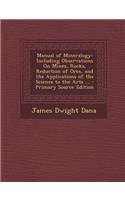 Manual of Mineralogy: Including Observations on Mines, Rocks, Reduction of Ores, and the Applications of the Science to the Arts ...(English)