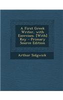 A First Greek Writer, with Exercises. [With] Key - Primary Source Edition