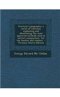 Practical Typography; A Series of Exercises Explaining and Illustrating the Most Approved Methods Used in Correct Composition, for the Teacher and Stu: (English)