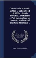 Cotton and Cotton oil. Cotton ... Cotton Seed oil Mills ... Cattle Feeding ... Fertilizers ... Full Information for Investor, Student and Practical Mechanic ..