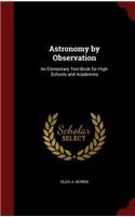 Astronomy by Observation: An Elementary Text-Book for High-Schools and Academies