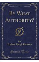 By What Authority? (Classic Reprint)