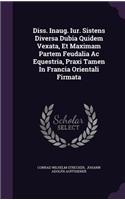 Diss. Inaug. Iur. Sistens Diversa Dubia Quidem Vexata, Et Maximam Partem Feudalia AC Equestria, Praxi Tamen in Francia Orientali Firmata