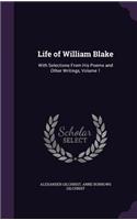 Life of William Blake: With Selections From His Poems and Other Writings, Volume 1