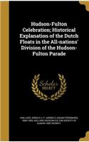 Hudson-Fulton Celebration; Historical Explanation of the Dutch Floats in the All-nations' Division of the Hudson-Fulton Parade