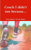Coach I didn't run because...