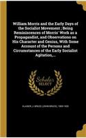 William Morris and the Early Days of the Socialist Movement; Being Reminiscences of Morris' Work as a Propagandist, and Observations on His Character and Genius, with Some Account of the Persons and Circumstances of the Early Socialist Agitation, .