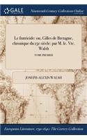 Le Fratricide: Ou, Gilles de Bretagne, Chronique Du 15e Siecle: Par M. Le. Vte. Walsh; Tome Premier