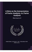 Note on the Interpretation of Factor Analysis, or; Factor Analysis: What Good is it?