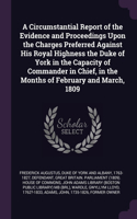 Circumstantial Report of the Evidence and Proceedings Upon the Charges Preferred Against His Royal Highness the Duke of York in the Capacity of Commander in Chief, in the Months of February and March, 1809