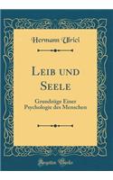 Leib Und Seele: GrundzÃ¼ge Einer Psychologie Des Menschen (Classic Reprint): GrundzÃ¼ge Einer Psychologie Des Menschen (Classic Reprint)