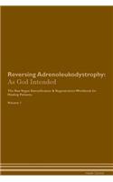 Reversing Adrenoleukodystrophy: As God Intended The Raw Vegan Plant-Based Detoxification & Regeneration Workbook for Healing Patients. Volume 1