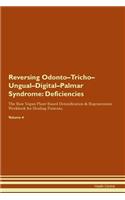 Reversing Odonto-Tricho-Ungual-Digital-Palmar Syndrome: Deficiencies The Raw Vegan Plant-Based Detoxification & Regeneration Workbook for Healing Patients.Volume 4