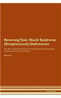 Reversing Toxic Shock Syndrome (Streptococcal): Deficiencies The Raw Vegan Plant-Based Detoxification & Regeneration Workbook for Healing Patients. Volume 4