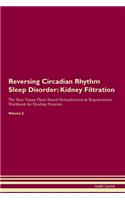 Reversing Circadian Rhythm Sleep Disorder: Kidney Filtration The Raw Vegan Plant-Based Detoxification & Regeneration Workbook for Healing Patients. Volume 5