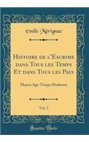 Histoire de l'Escrime Dans Tous Les Temps Et Dans Tous Les Pays, Vol. 2: Moyen Ã?ge-Temps Modernes (Classic Reprint)