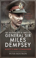 The Military Life and Times of General Sir Miles Dempsey