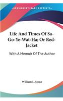 Life And Times Of Sa-Go-Ye-Wat-Ha; Or Red-Jacket: With A Memoir Of The Author