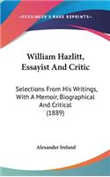 William Hazlitt, Essayist and Critic: Selections from His Writings, with a Memoir, Biographical and Critical (1889)