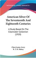 American Silver of the Seventeenth and Eighteenth Centuries
