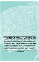 Industrial Handbook - Containing Plain Instructions in Needlework and Knitting Together with Directions for the Cutting out of all Useful Garments - To Which are Added Some Rules and Receipts for Ornamental Needle-Work, Patch work, and Worsted-Work