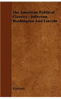 The American Political Classics - Jefferson, Washington and Lincoln