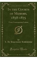 In the Courts of Memory, 1858-1875: From Contemporary Letters (Classic Reprint)