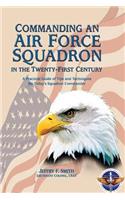 Commanding an Air Force Squadron in the Twenty-First Century: A Practical Guide of Tips and Techniques for Today's Squadron Commander